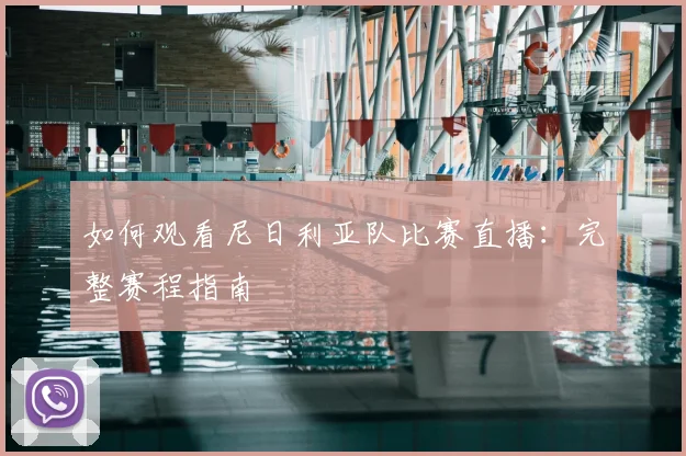 如何观看尼日利亚队比赛直播:完整赛程指南